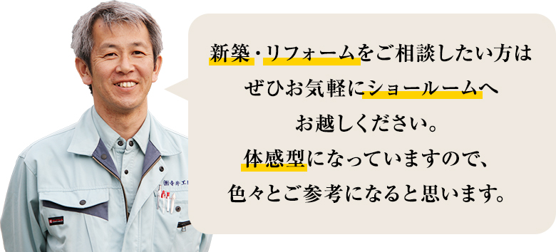 新築・リフォームをご相談したい方はぜひお気軽にショールームへお越しください。体験型になっていますので、色々とご参考になると思います。