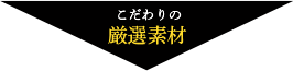 こだわりの厳選素材